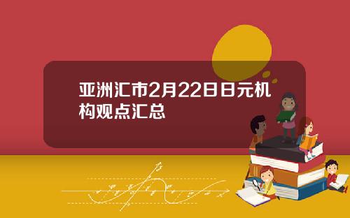 亚洲汇市2月22日日元机构观点汇总