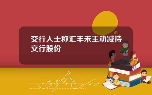 交行人士称汇丰未主动减持交行股份