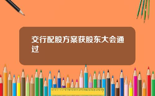 交行配股方案获股东大会通过