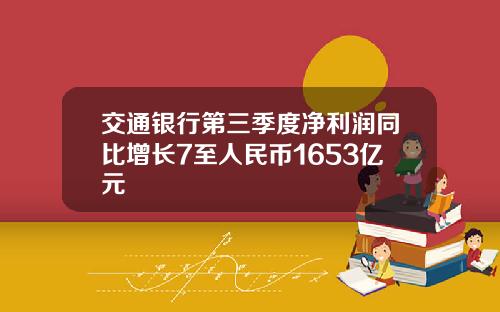 交通银行第三季度净利润同比增长7至人民币1653亿元