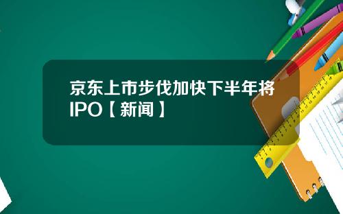 京东上市步伐加快下半年将IPO【新闻】