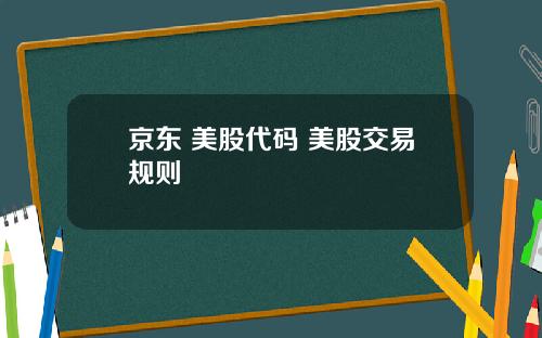 京东 美股代码 美股交易规则