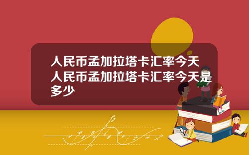 人民币孟加拉塔卡汇率今天人民币孟加拉塔卡汇率今天是多少