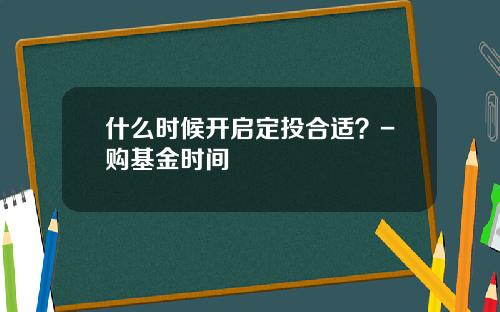 什么时候开启定投合适？-购基金时间