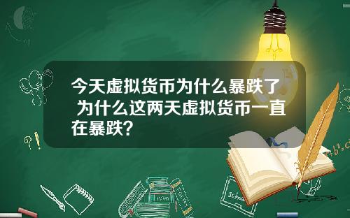 今天虚拟货币为什么暴跌了 为什么这两天虚拟货币一直在暴跌?