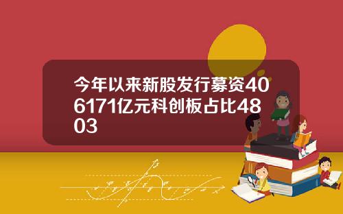 今年以来新股发行募资406171亿元科创板占比4803