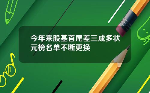 今年来股基首尾差三成多状元榜名单不断更换