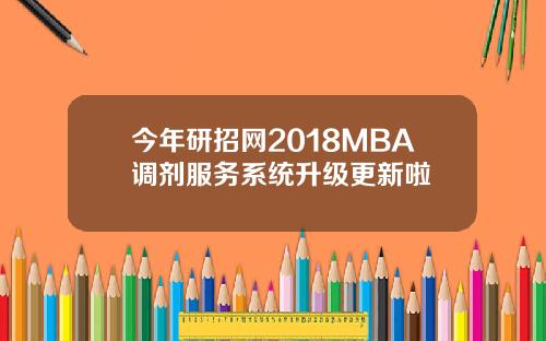 今年研招网2018MBA调剂服务系统升级更新啦