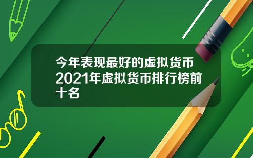 今年表现最好的虚拟货币 2021年虚拟货币排行榜前十名
