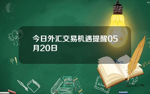 今日外汇交易机遇提醒05月20日