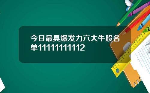 今日最具爆发力六大牛股名单11111111112