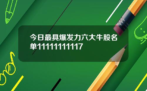 今日最具爆发力六大牛股名单11111111117