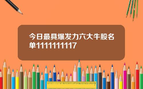 今日最具爆发力六大牛股名单1111111117