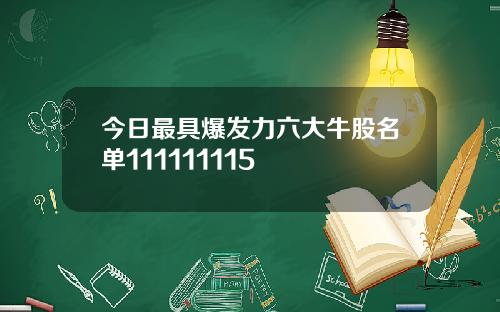 今日最具爆发力六大牛股名单111111115