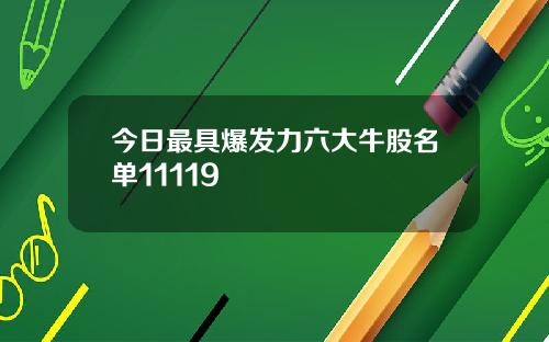 今日最具爆发力六大牛股名单11119