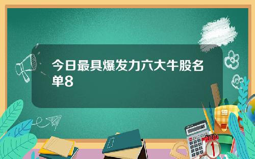 今日最具爆发力六大牛股名单8