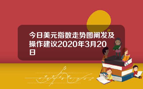 今日美元指数走势图阐发及操作建议2020年3月20日