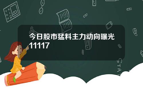 今日股市猛料主力动向曝光11117