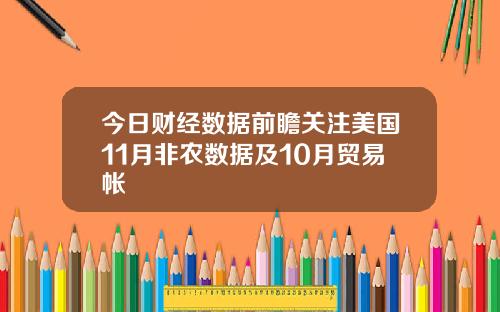 今日财经数据前瞻关注美国11月非农数据及10月贸易帐