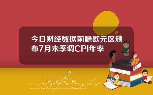 今日财经数据前瞻欧元区颁布7月未季调CPI年率