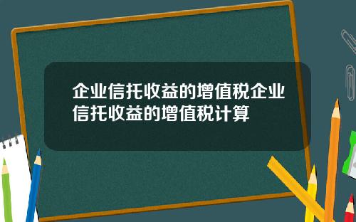 企业信托收益的增值税企业信托收益的增值税计算