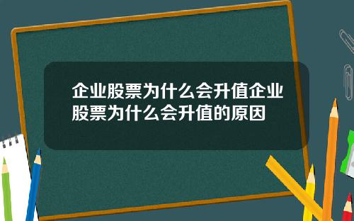 企业股票为什么会升值企业股票为什么会升值的原因