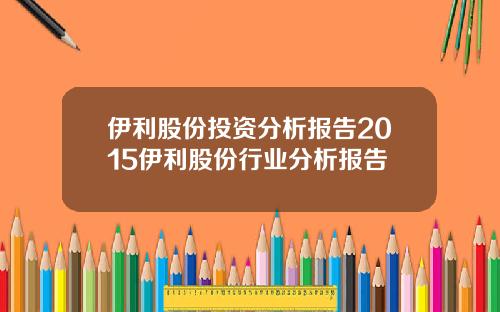 伊利股份投资分析报告2015伊利股份行业分析报告