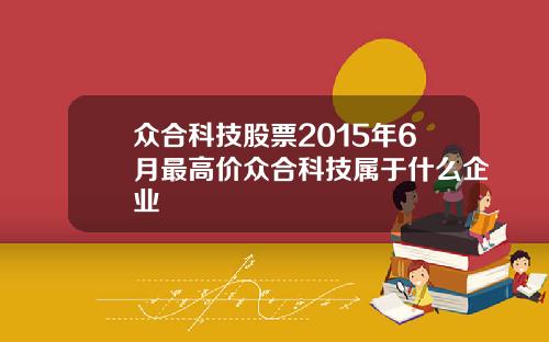 众合科技股票2015年6月最高价众合科技属于什么企业