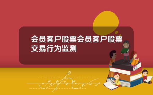 会员客户股票会员客户股票交易行为监测