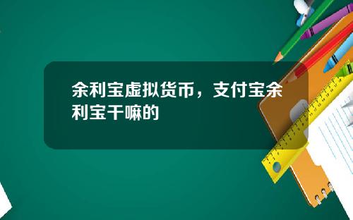余利宝虚拟货币，支付宝余利宝干嘛的