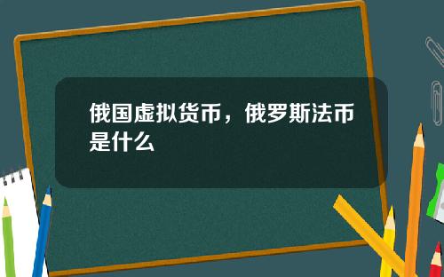 俄国虚拟货币，俄罗斯法币是什么