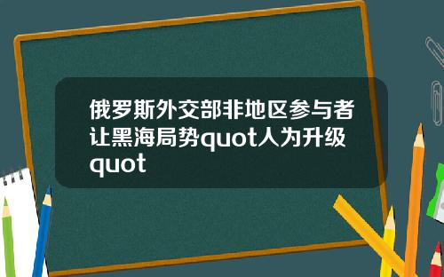 俄罗斯外交部非地区参与者让黑海局势quot人为升级quot