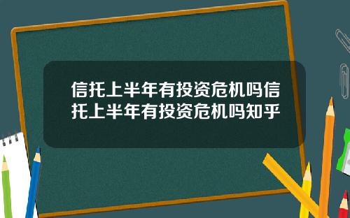 信托上半年有投资危机吗信托上半年有投资危机吗知乎
