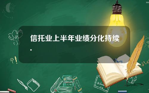 信托业上半年业绩分化持续.