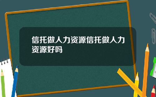 信托做人力资源信托做人力资源好吗