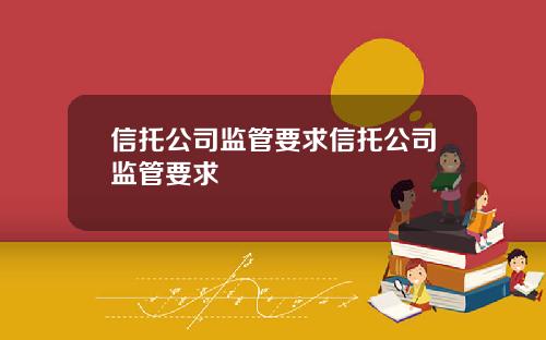 信托公司监管要求信托公司监管要求