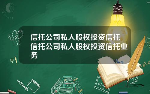 信托公司私人股权投资信托信托公司私人股权投资信托业务