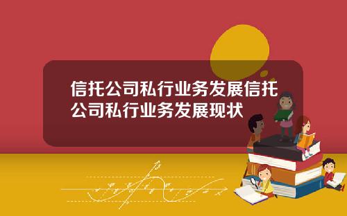 信托公司私行业务发展信托公司私行业务发展现状