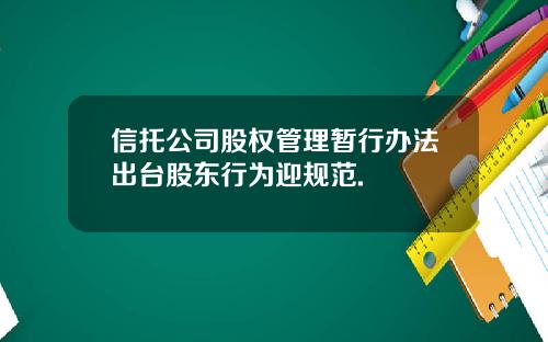 信托公司股权管理暂行办法出台股东行为迎规范.