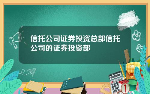 信托公司证券投资总部信托公司的证券投资部
