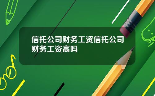 信托公司财务工资信托公司财务工资高吗
