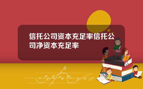 信托公司资本充足率信托公司净资本充足率