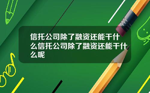 信托公司除了融资还能干什么信托公司除了融资还能干什么呢