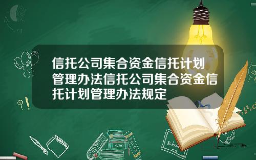 信托公司集合资金信托计划管理办法信托公司集合资金信托计划管理办法规定