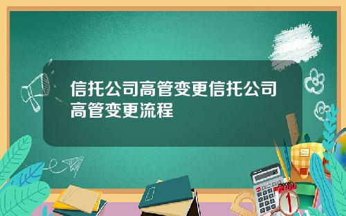 信托公司高管变更信托公司高管变更流程