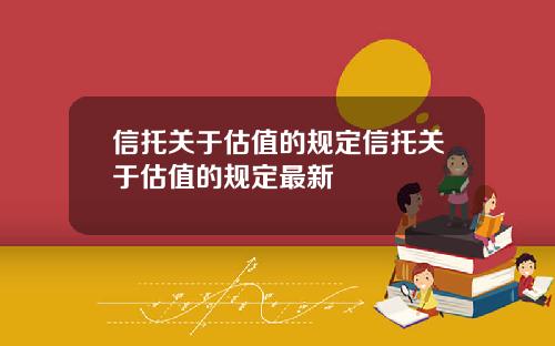 信托关于估值的规定信托关于估值的规定最新