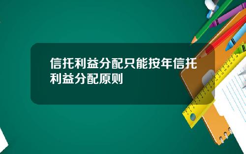 信托利益分配只能按年信托利益分配原则