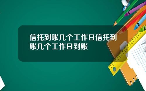信托到账几个工作日信托到账几个工作日到账
