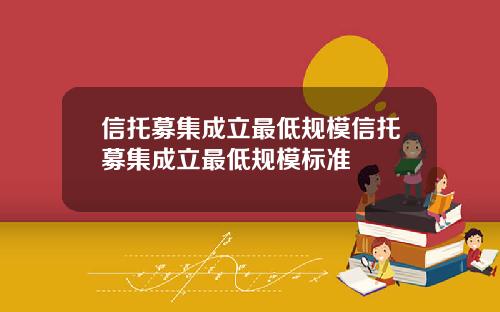 信托募集成立最低规模信托募集成立最低规模标准
