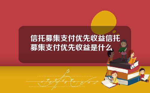 信托募集支付优先收益信托募集支付优先收益是什么